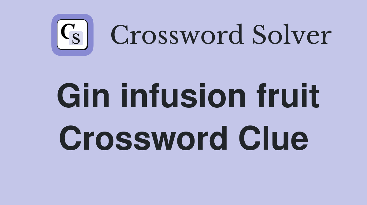 Gin infusion fruit Crossword Clue Answers Crossword Solver